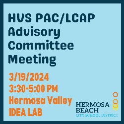 HVS PAC & LCAP Advisory Committee Meeting is on 3/19/2024, from 3:30-5:00 PM in the Hermosa Valley School IDEA Lab 